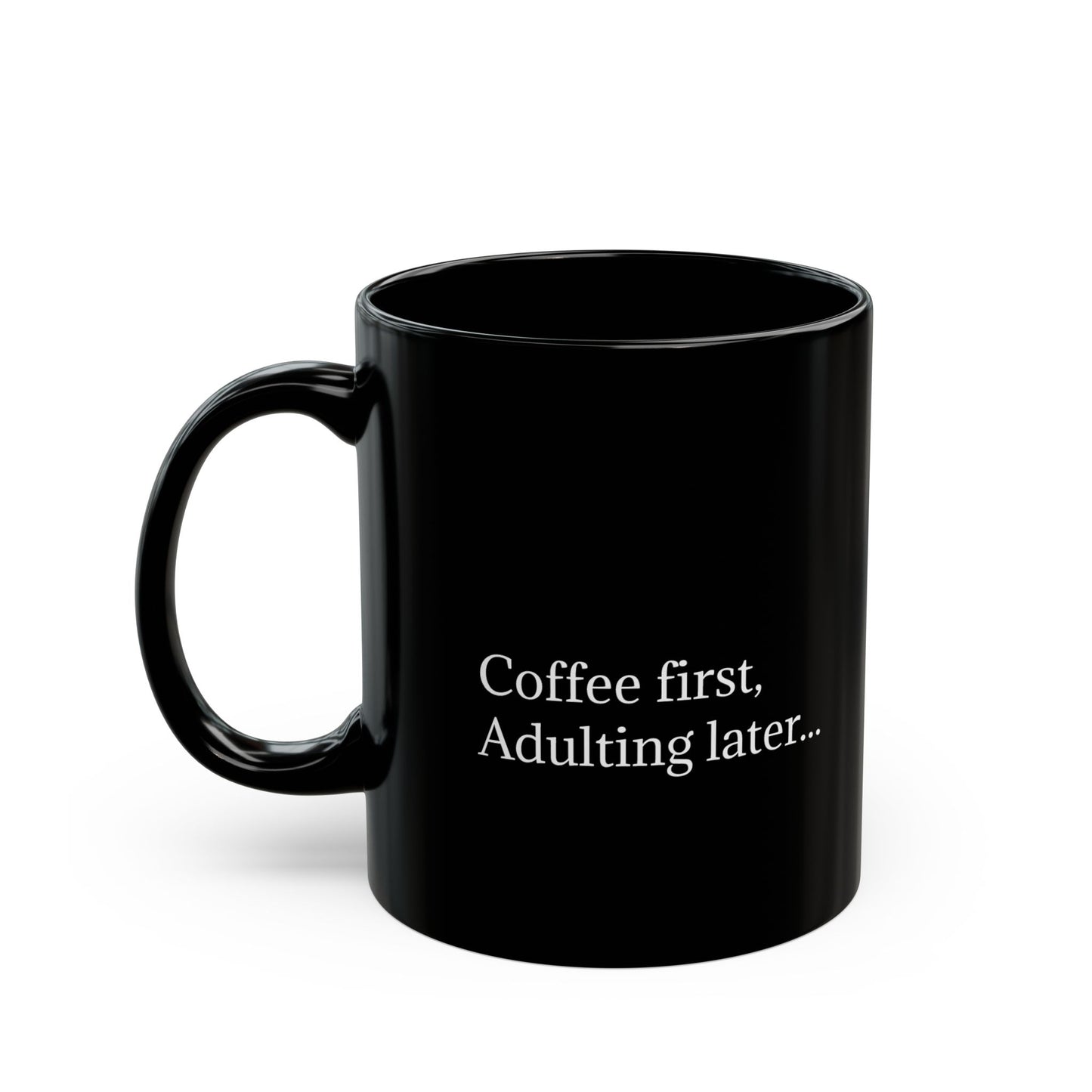 Coffee First, Adulting Later Black Mug - Perfect for Home or Office (11oz & 15oz)