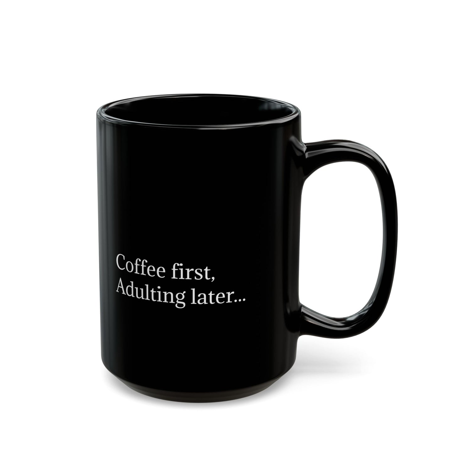 Coffee First, Adulting Later Black Mug - Perfect for Home or Office (11oz & 15oz)