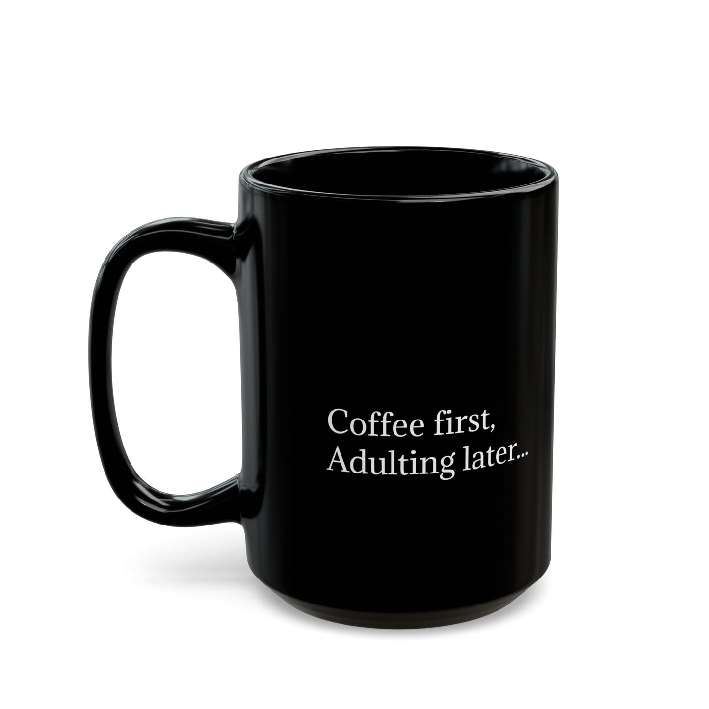 Coffee First, Adulting Later Black Mug - Perfect for Home or Office (11oz & 15oz)