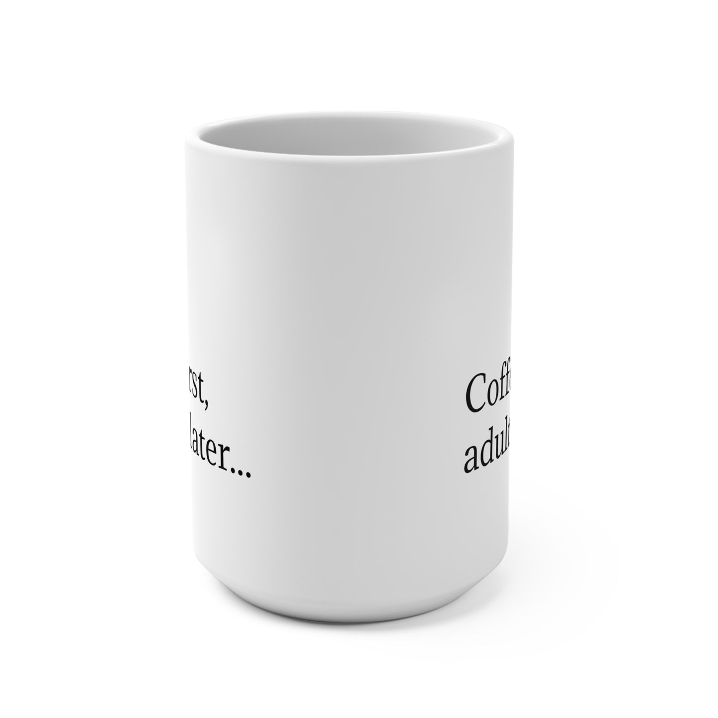Coffee First Mug | Funny Gift for Coffee Lovers, Adulting Humor, 15oz Ceramic Cup for Birthdays, Housewarming, Office