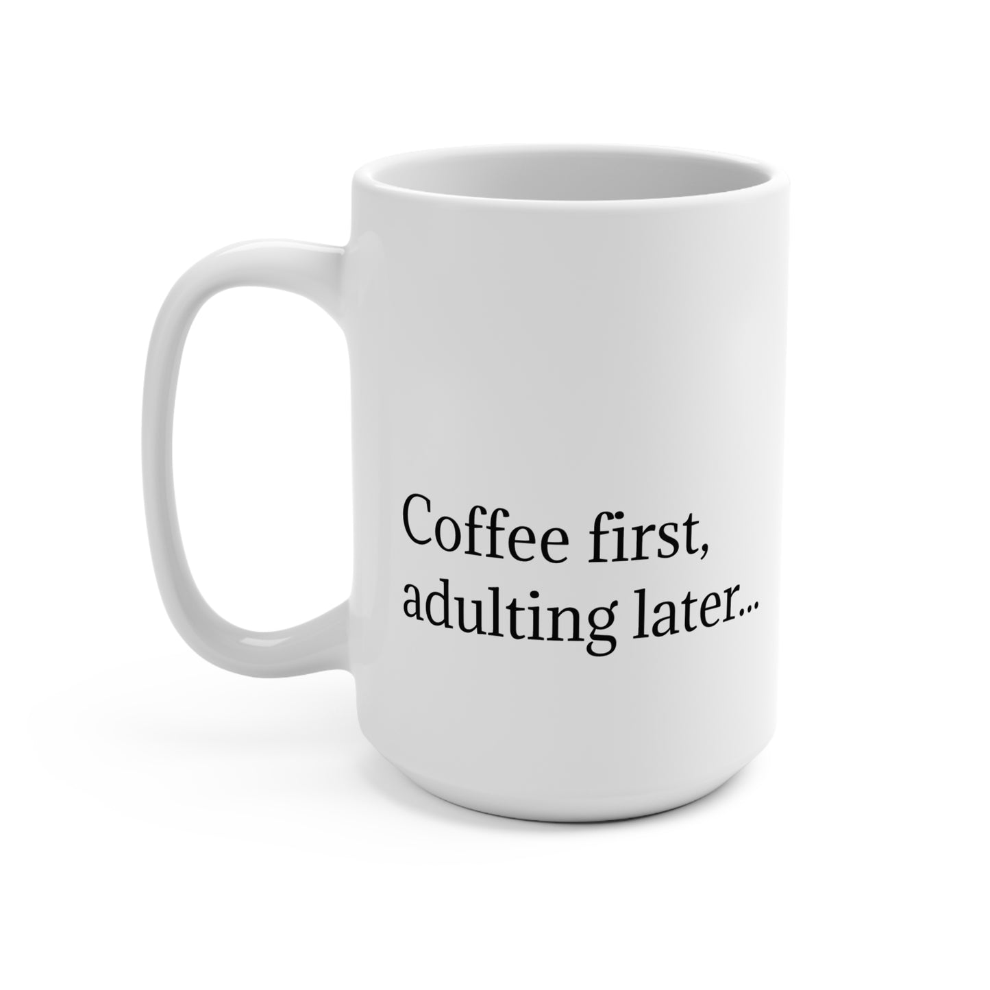 Coffee First Mug | Funny Gift for Coffee Lovers, Adulting Humor, 15oz Ceramic Cup for Birthdays, Housewarming, Office