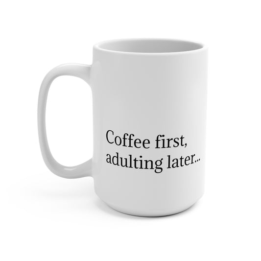 Coffee First Mug | Funny Gift for Coffee Lovers, Adulting Humor, 15oz Ceramic Cup for Birthdays, Housewarming, Office