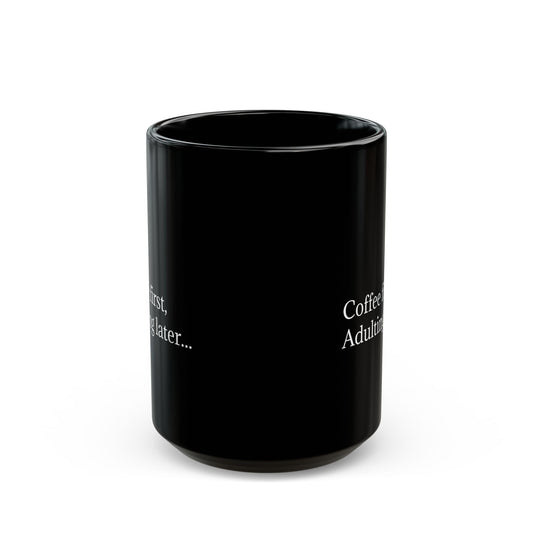 Coffee First, Adulting Later Black Mug - Perfect for Home or Office (11oz & 15oz)
