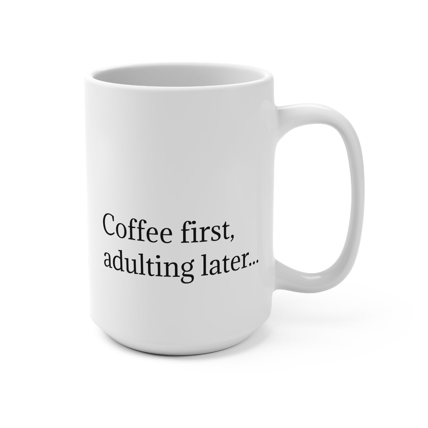 Coffee First Mug | Funny Gift for Coffee Lovers, Adulting Humor, 15oz Ceramic Cup for Birthdays, Housewarming, Office